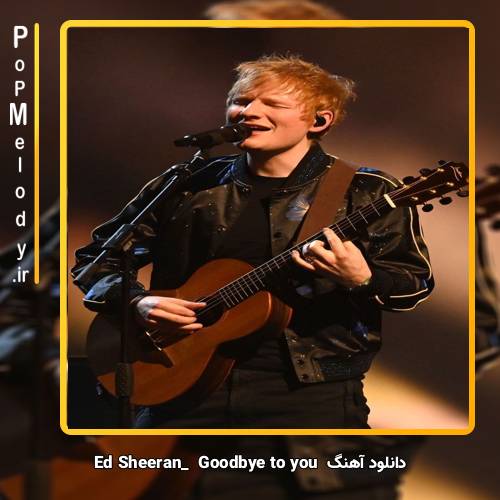 دانلود آهنگ Ed Sheeran goodbye to you